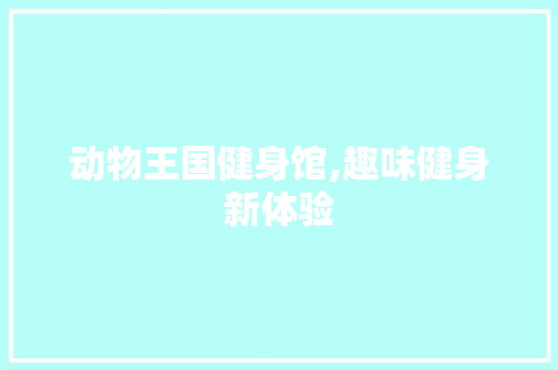 动物王国健身馆,趣味健身新体验