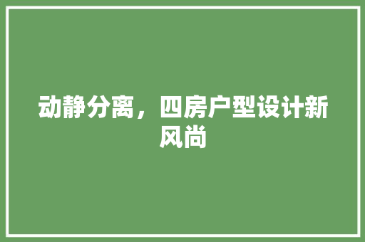 动静分离，四房户型设计新风尚