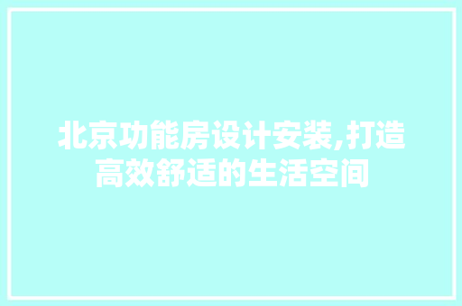 北京功能房设计安装,打造高效舒适的生活空间