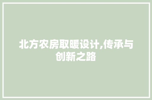 北方农房取暖设计,传承与创新之路