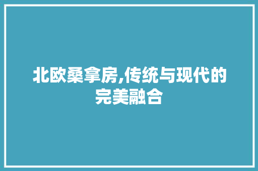 北欧桑拿房,传统与现代的完美融合