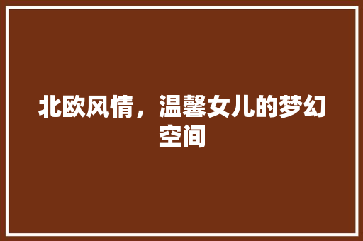 北欧风情，温馨女儿的梦幻空间