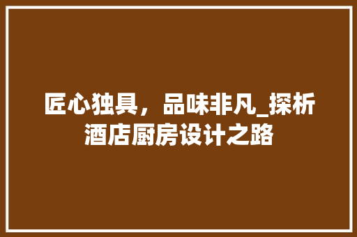匠心独具，品味非凡_探析酒店厨房设计之路