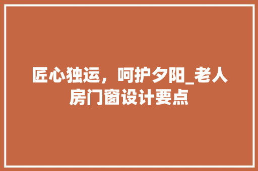 匠心独运，呵护夕阳_老人房门窗设计要点