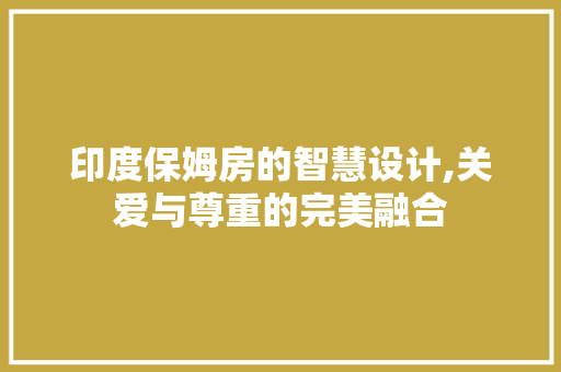 印度保姆房的智慧设计,关爱与尊重的完美融合