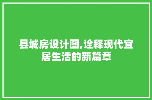 县城房设计图,诠释现代宜居生活的新篇章