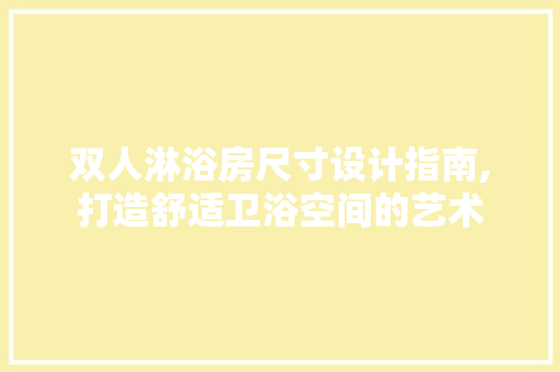 双人淋浴房尺寸设计指南,打造舒适卫浴空间的艺术