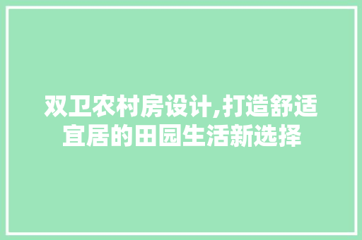 双卫农村房设计,打造舒适宜居的田园生活新选择