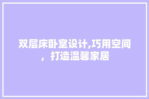 双层床卧室设计,巧用空间，打造温馨家居