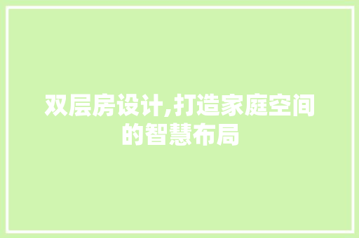 双层房设计,打造家庭空间的智慧布局
