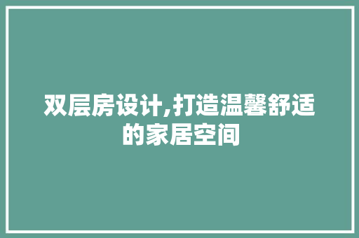 双层房设计,打造温馨舒适的家居空间
