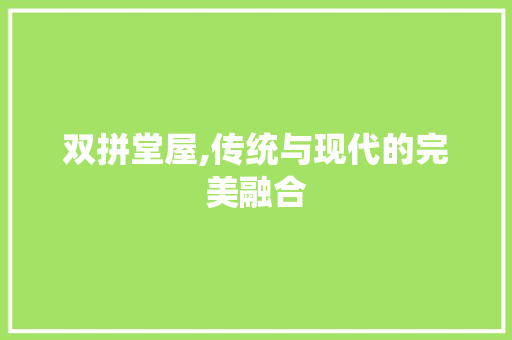 双拼堂屋,传统与现代的完美融合