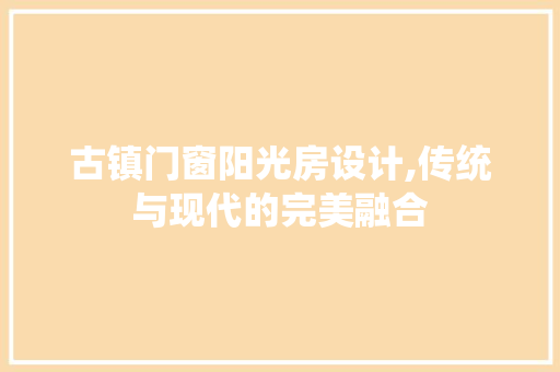 古镇门窗阳光房设计,传统与现代的完美融合
