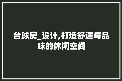 台球房_设计,打造舒适与品味的休闲空间