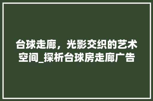 台球走廊，光影交织的艺术空间_探析台球房走廊广告设计