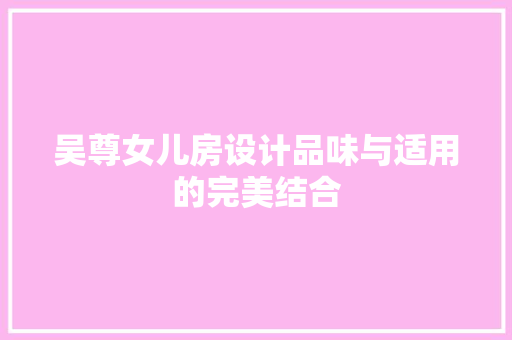 吴尊女儿房设计品味与适用的完美结合