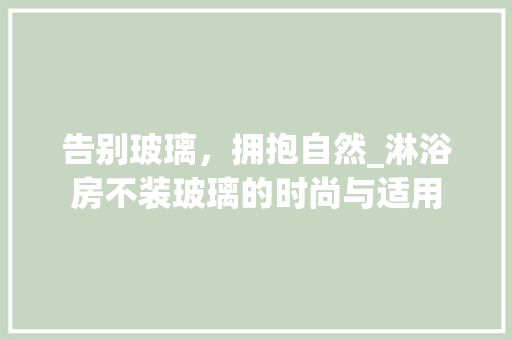 告别玻璃，拥抱自然_淋浴房不装玻璃的时尚与适用