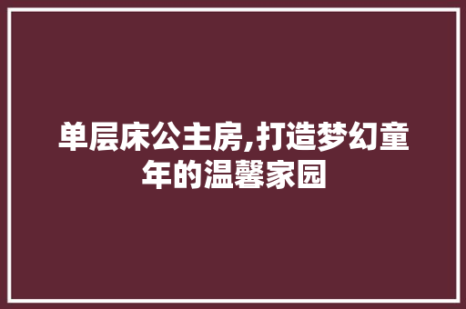 单层床公主房,打造梦幻童年的温馨家园