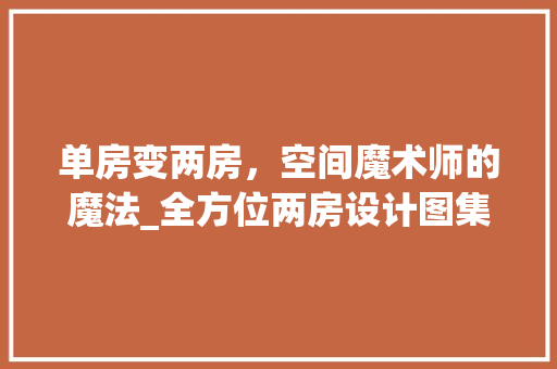 单房变两房，空间魔术师的魔法_全方位两房设计图集