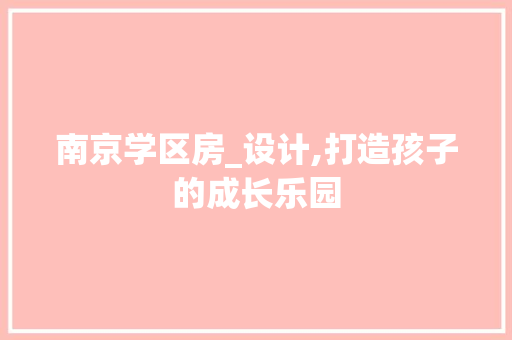 南京学区房_设计,打造孩子的成长乐园