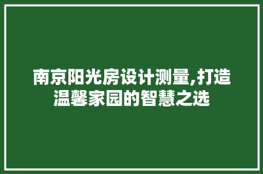 南京阳光房设计测量,打造温馨家园的智慧之选