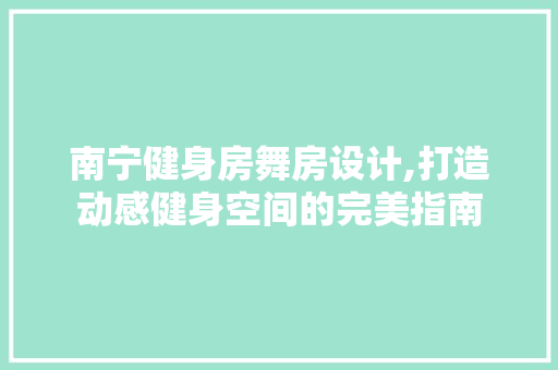 南宁健身房舞房设计,打造动感健身空间的完美指南