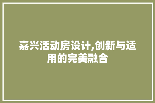 嘉兴活动房设计,创新与适用的完美融合