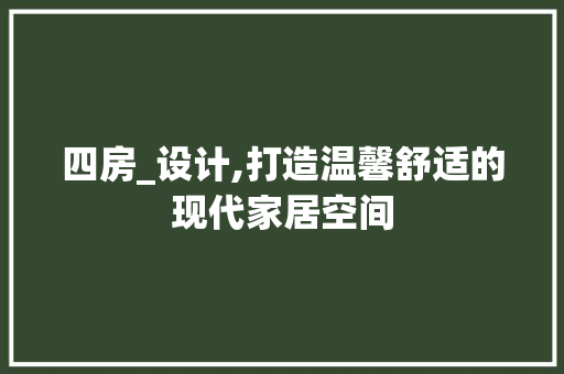 四房_设计,打造温馨舒适的现代家居空间