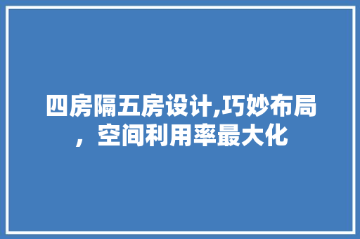 四房隔五房设计,巧妙布局，空间利用率最大化