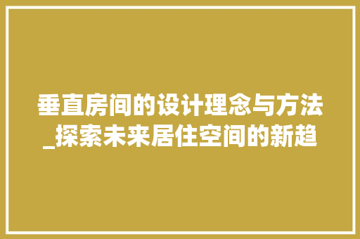 垂直房间的设计理念与方法_探索未来居住空间的新趋势