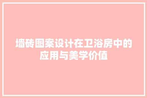 墙砖图案设计在卫浴房中的应用与美学价值