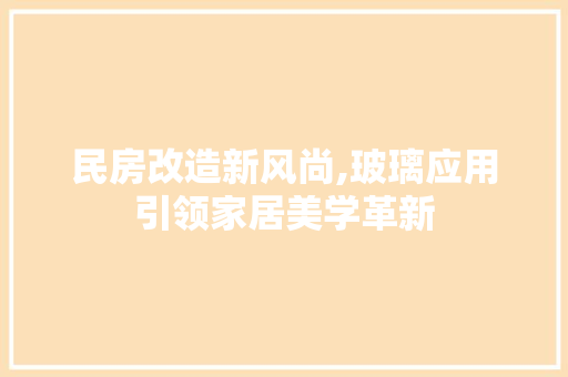 民房改造新风尚,玻璃应用引领家居美学革新