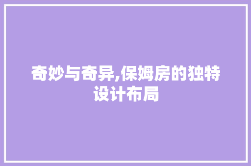 奇妙与奇异,保姆房的独特设计布局