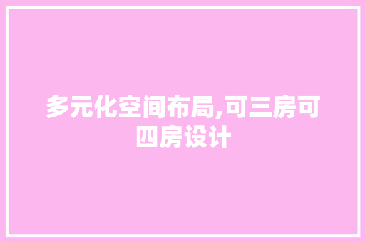 多元化空间布局,可三房可四房设计