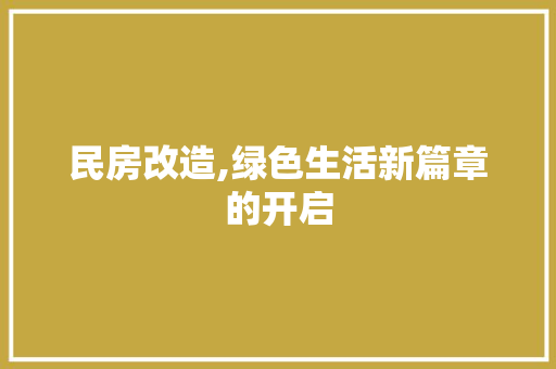 民房改造,绿色生活新篇章的开启