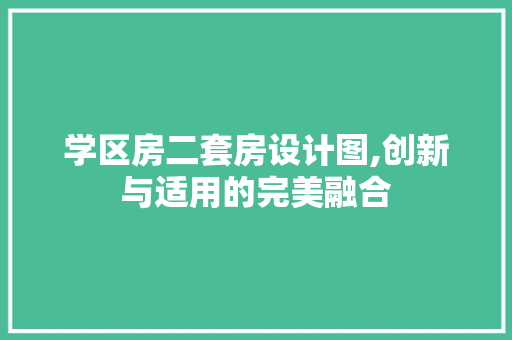 学区房二套房设计图,创新与适用的完美融合