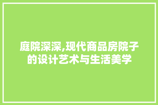 庭院深深,现代商品房院子的设计艺术与生活美学