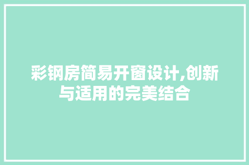 彩钢房简易开窗设计,创新与适用的完美结合
