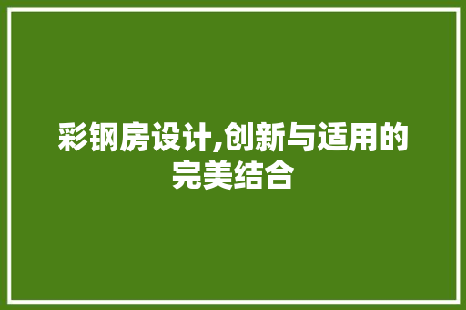 彩钢房设计,创新与适用的完美结合