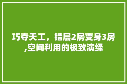 巧夺天工，错层2房变身3房,空间利用的极致演绎