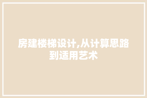 房建楼梯设计,从计算思路到适用艺术