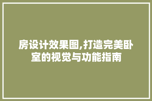 房设计效果图,打造完美卧室的视觉与功能指南