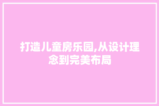 打造儿童房乐园,从设计理念到完美布局