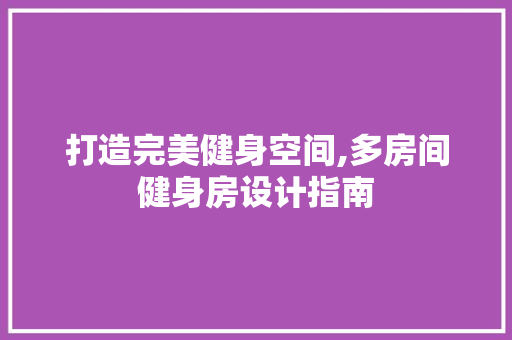 打造完美健身空间,多房间健身房设计指南