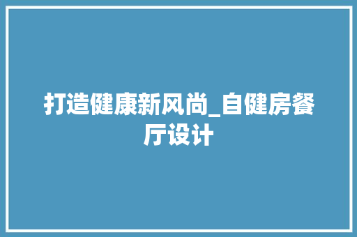 打造健康新风尚_自健房餐厅设计