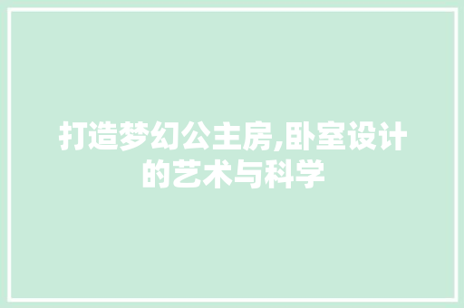 打造梦幻公主房,卧室设计的艺术与科学