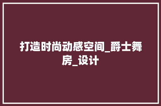 打造时尚动感空间_爵士舞房_设计