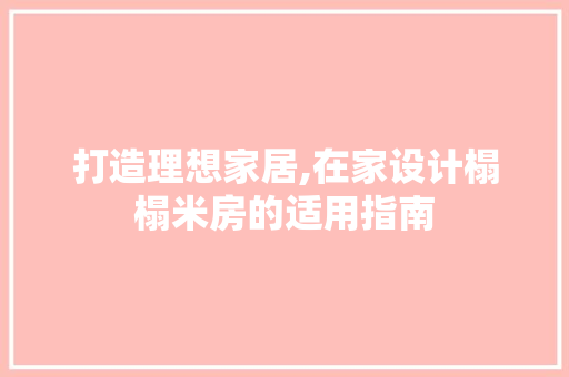 打造理想家居,在家设计榻榻米房的适用指南