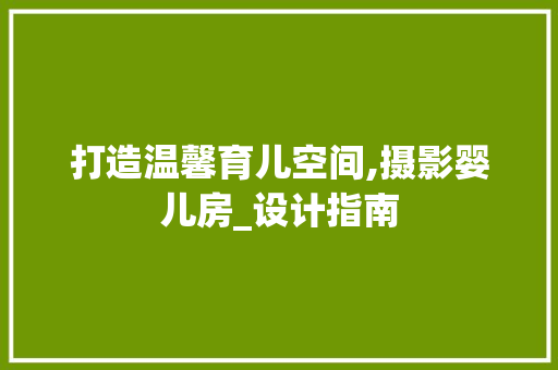 打造温馨育儿空间,摄影婴儿房_设计指南
