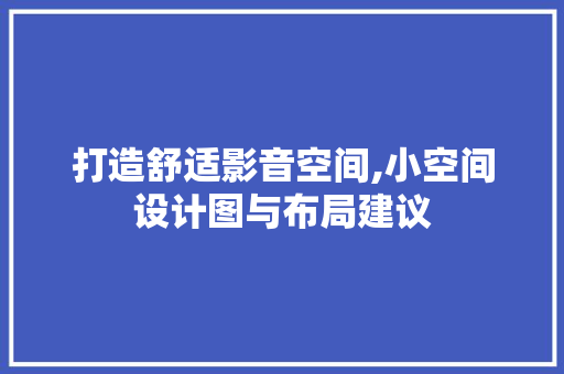 打造舒适影音空间,小空间设计图与布局建议